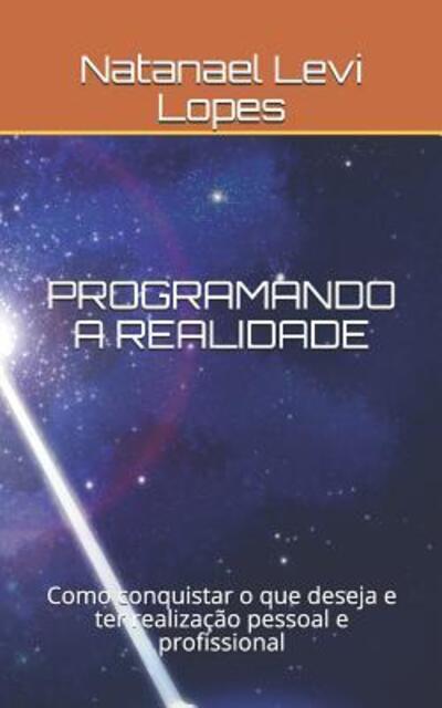 Cover for Natanael Levi Lopes · PROGRAMANDO A REALIDADE : Como conquistar o que deseja e ter realização pessoal e profissional (Paperback Book) (2019)