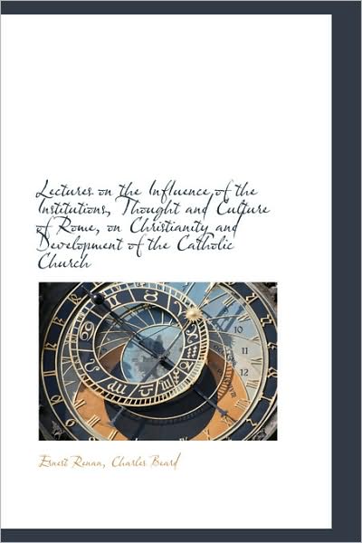 Cover for Ernest Renan · Lectures on the Influence of the Institutions, Thought and Culture of Rome, on Christianity and Deve (Hardcover Book) (2009)