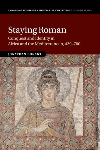 Cover for Conant, Jonathan (Brown University, Rhode Island) · Staying Roman: Conquest and Identity in Africa and the Mediterranean, 439–700 - Cambridge Studies in Medieval Life and Thought: Fourth Series (Paperback Book) (2015)