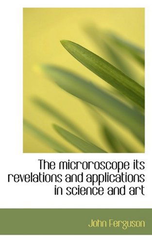 Cover for John Ferguson · The Microroscope Its Revelations and Applications in Science and Art (Paperback Book) (2009)