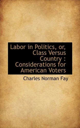 Cover for Fay · Labor in Politics, Or, Class Versus Country: Considerations for American Voters (Paperback Book) (2009)