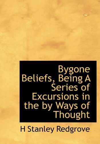 Bygone Beliefs, Being a Series of Excursions in the by Ways of Thought - H Stanley Redgrove - Książki - BiblioLife - 9781116680720 - 11 listopada 2009