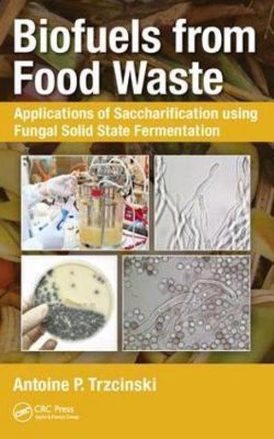 Cover for Trzcinski, Antoine Prandota (University of Southern Queensland, School of Civil Engineering and Surveying, Queensland, Australia) · Biofuels from Food Waste: Applications of Saccharification using Fungal Solid State Fermentation (Hardcover Book) (2017)