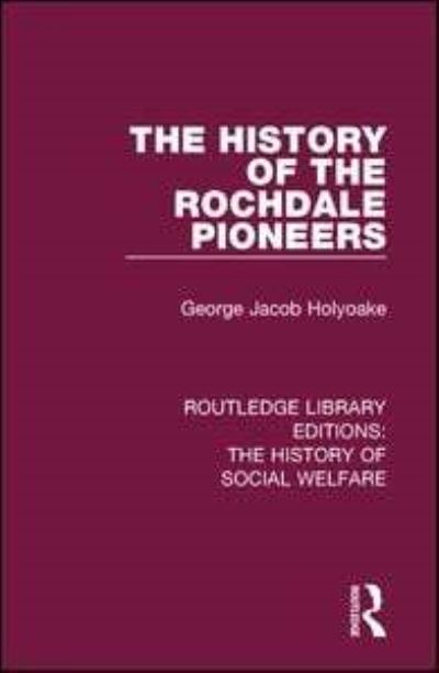 Cover for George Jacob Holyoake · The History of the Rochdale Pioneers - Routledge Library Editions: The History of Social Welfare (Paperback Bog) (2018)