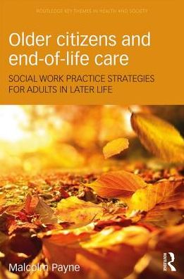 Cover for Malcolm Payne · Older Citizens and End-of-Life Care: Social Work Practice Strategies for Adults in Later Life - Routledge Key Themes in Health and Society (Paperback Book) (2017)