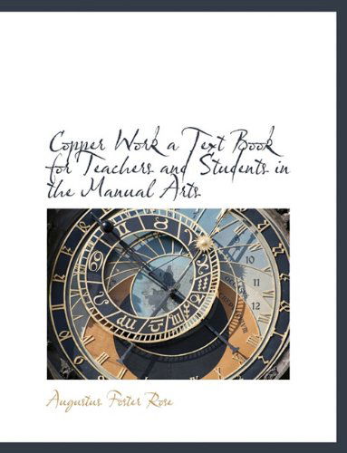 Cover for Augustus Foster Rose · Copper Work  a Text Book for Teachers and Students in the Manual Arts (Hardcover Book) (2010)