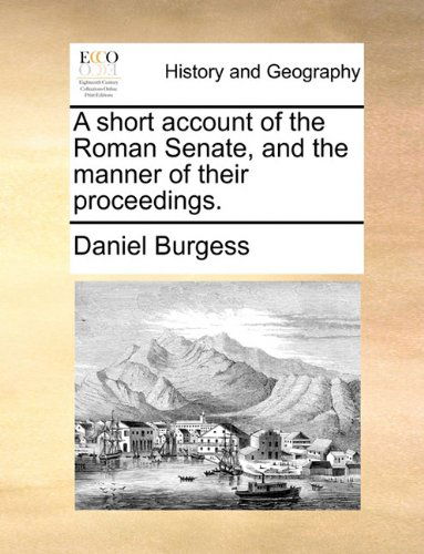 Cover for Daniel Burgess · A Short Account of the Roman Senate, and the Manner of Their Proceedings. (Paperback Book) (2010)