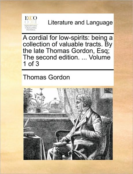 Cover for Thomas Gordon · A Cordial for Low-spirits: Being a Collection of Valuable Tracts. by the Late Thomas Gordon, Esq; the Second Edition. ... Volume 1 of 3 (Taschenbuch) (2010)