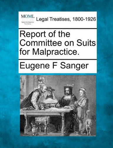 Report of the Committee on Suits for Malpractice. - Eugene F Sanger - Books - Gale, Making of Modern Law - 9781240020720 - December 17, 2010