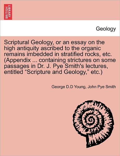 Cover for George D D Young · Scriptural Geology, or an Essay on the High Antiquity Ascribed to the Organic Remains Imbedded in Stratified Rocks, Etc. (Appendix ... Containing Stri (Paperback Book) (2011)