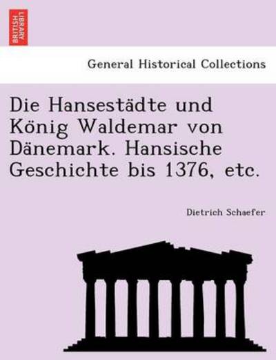 Die Hansesta Dte Und Ko Nig Waldemar Von Da Nemark. Hansische Geschichte Bis 1376, Etc. - Dietrich Schaefer - Kirjat - British Library, Historical Print Editio - 9781241797720 - maanantai 27. kesäkuuta 2011