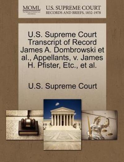 Cover for U S Supreme Court · U.s. Supreme Court Transcript of Record James A. Dombrowski et Al., Appellants, V. James H. Pfister, Etc., et Al. (Paperback Book) (2011)