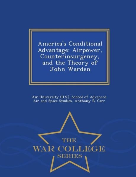 Cover for Anthony B Carr · America's Conditional Advantage: Airpower, Counterinsurgency, and the Theory of John Warden - War College Series (Pocketbok) (2015)