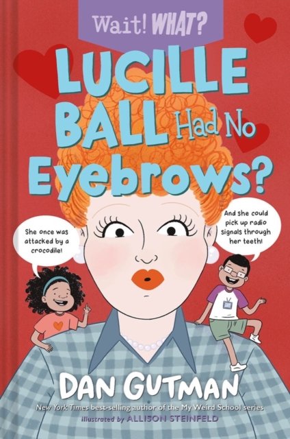 Cover for Dan Gutman · Lucille Ball Had No Eyebrows? - Wait! What? (Hardcover bog) (2023)