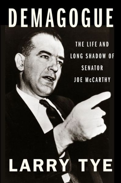 Cover for Larry Tye · Demagogue: The Life and Long Shadow of Senator Joe McCarthy (Hardcover Book) (2020)