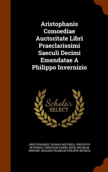 Cover for Thomas Mitchell · Aristophanis Comoediae Auctoritate Libri Praeclarissimi Saeculi Decimi Emendatae a Philippo Invernizio (Hardcover Book) (2015)