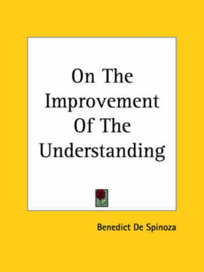 On the Improvement of the Understanding - Benedict De Spinoza - Bøger - Kessinger Publishing, LLC - 9781419138720 - 17. juni 2004