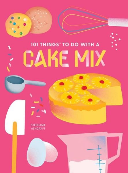 Cover for Stephanie Ashcraft · 101 Things to do with a Cake Mix, new edition (Spiralbok) (2023)