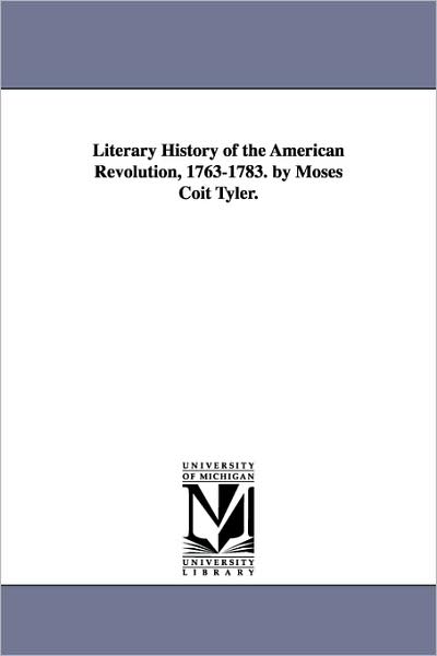 Cover for Moses Coit Tyler · Literary History of the American Revolution, 1763-1783. by Moses Coit Tyler. (Michigan Historical Reprint) (Paperback Book) (2006)