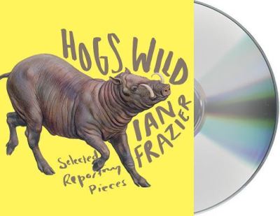 Cover for Ian Frazier · Hogs Wild Selected Reporting Pieces (CD) (2016)