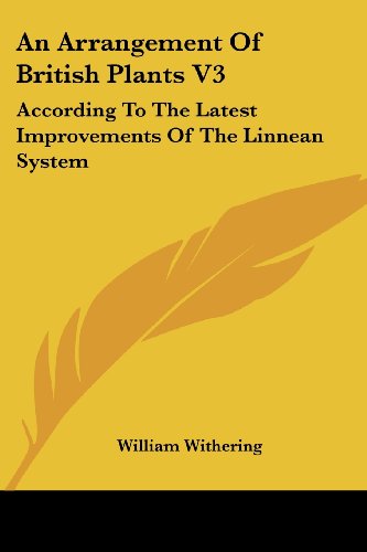 An Arrangement of British Plants V3: According to the Latest Improvements of the Linnean System - William Withering - Books - Kessinger Publishing, LLC - 9781432672720 - June 1, 2007