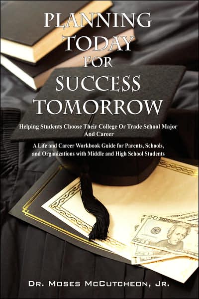 Cover for Moses Jr. Mccutcheon · Planning Today for Success Tomorrow: Helping Students Choose Their College or Trade School Major and Career (Innbunden bok) (2007)