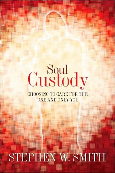 Cover for Stephen W. Smith · Soul Custody: Choosing to Care for the One and Only You (Paperback Book) [New edition] (2010)