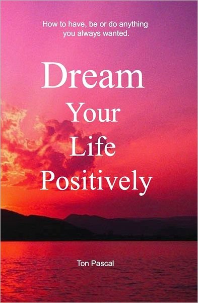 Cover for Ton Pascal · Dream Your Life Positively (Pocketbok) (2008)