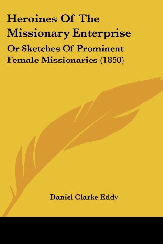 Cover for Daniel Clarke Eddy · Heroines of the Missionary Enterprise: or Sketches of Prominent Female Missionaries (1850) (Taschenbuch) (2008)