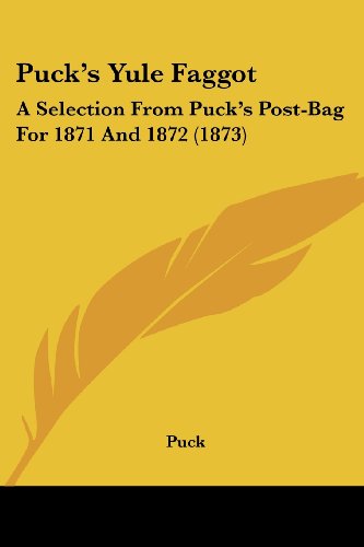 Cover for Puck · Puck's Yule Faggot: a Selection from Puck's Post-bag for 1871 and 1872 (1873) (Paperback Book) (2008)