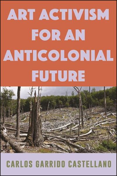 Cover for State University of New York Press · Art Activism for an Anticolonial Future (Paperback Book) (2022)