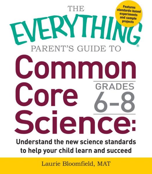 Cover for Laurie Bloomfield · The Everything Parent's Guide to Common Core Science Grades 6-8: Understand the New Science Standards to Help Your Child Learn and Succeed - Everything (R) (Taschenbuch) (2015)