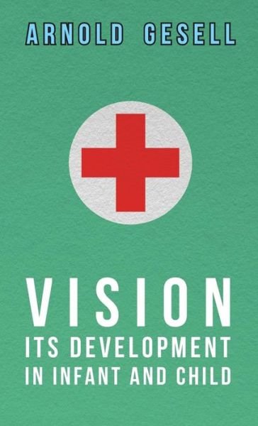 Cover for Arnold Gesell · Vision - Its Development in Infant and Child (Hardcover Book) (2008)