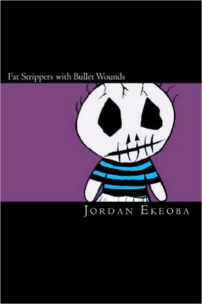 Fat Strippers with Bullet Wounds: a Story of the Inverted - Jordan Ekeoba - Libros - Createspace - 9781452836720 - 14 de marzo de 2010