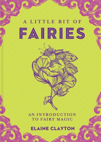 Cover for Elaine Clayton · A Little Bit of Fairies: An Introduction to Fairy Magic - A Little Bit of (Hardcover Book) (2018)