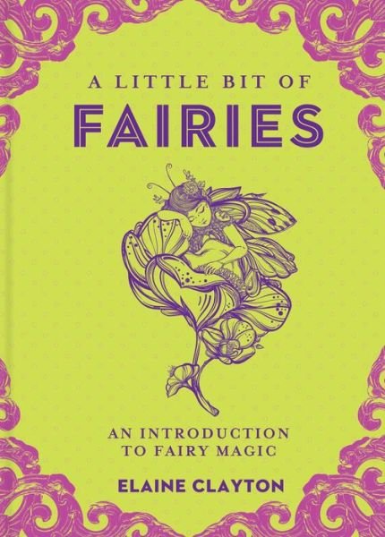 Cover for Elaine Clayton · A Little Bit of Fairies: An Introduction to Fairy Magic - A Little Bit of (Hardcover bog) (2018)