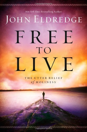 Free to Live: The Utter Relief of Holiness - John Eldredge - Bøker - FaithWords - 9781455525720 - 1. april 2014