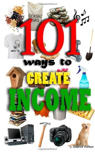 101 Ways to Create Income - Andrew Parker - Books - CreateSpace Independent Publishing Platf - 9781466358720 - September 11, 2011