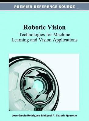 Robotic Vision: Technologies for Machine Learning and Vision Applications - Rodriguez - Bücher - Idea Group,U.S. - 9781466626720 - 1. Dezember 2012