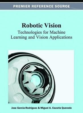 Robotic Vision: Technologies for Machine Learning and Vision Applications - Rodriguez - Livros - Idea Group,U.S. - 9781466626720 - 1 de dezembro de 2012