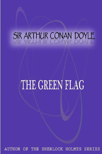 The Green Flag - Sir Arthur Conan Doyle - Books - CreateSpace Independent Publishing Platf - 9781477404720 - May 5, 2012