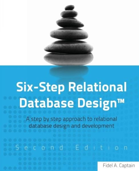 Cover for Fidel a Captain · Six-step Relational Database Design: a Step by Step Approach to Relational Database Design and Development Second Edition (Pocketbok) (2013)
