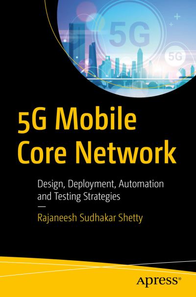 Cover for Rajaneesh Sudhakar Shetty · 5G Mobile Core Network: Design, Deployment, Automation, and Testing Strategies (Paperback Book) [1st edition] (2021)
