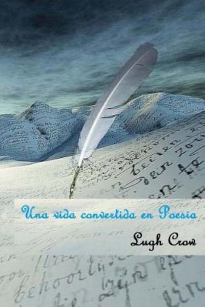 Una Vida Convertida en Poesia - Lugh Crow - Książki - Createspace - 9781492283720 - 2 kwietnia 2012