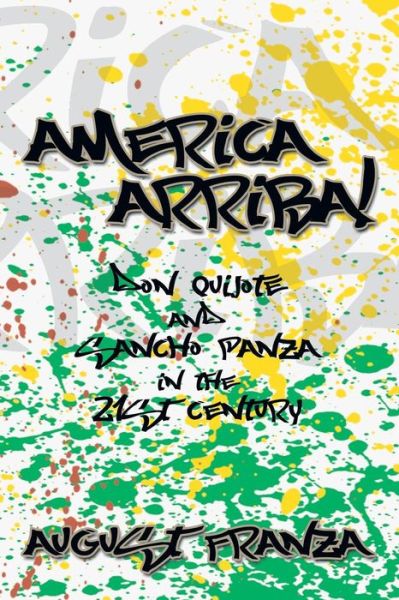 America Arriba!: Don Quijote and Sancho Panza in the 21st Century - August Franza - Books - Xlibris Corporation - 9781493161720 - February 11, 2014