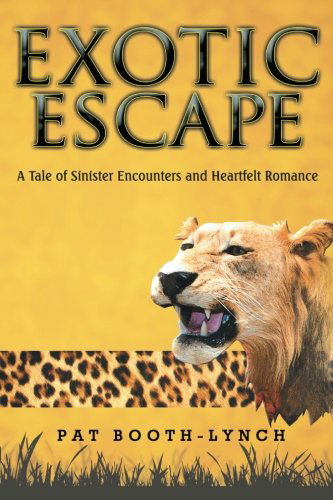 Exotic Escape: A Tale of Sinister Encounters and Heartfelt Romance - Pat Booth-Lynch - Książki - Xlibris Us - 9781499015720 - 26 czerwca 2014