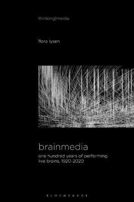 Cover for Lysen, Flora (Maastricht University, the Netherlands) · Brainmedia: One Hundred Years of Performing Live Brains, 1920–2020 - Thinking Media (Paperback Book) (2024)