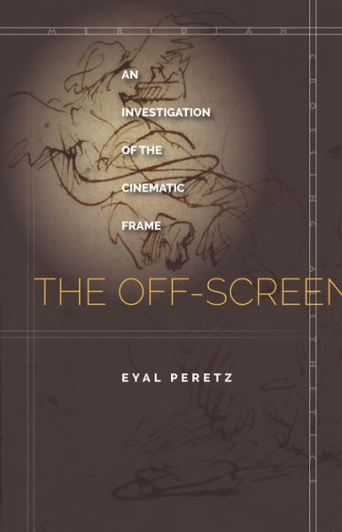 The Off-Screen: An Investigation of the Cinematic Frame - Meridian: Crossing Aesthetics - Eyal Peretz - Bücher - Stanford University Press - 9781503600720 - 21. März 2017