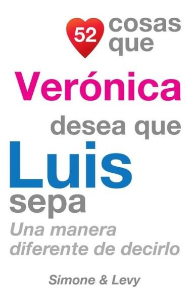Cover for J L Leyva · 52 Cosas Que Veronica Desea Que Luis Sepa: Una Manera Diferente De Decirlo (Paperback Book) (2014)