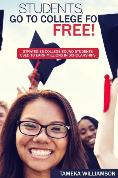 Cover for Tameka L Williamson · Students, Go to College for Free: Strategies College-bound Students Used to Earn Millions in Scholarships (Paperback Book) (2015)